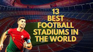 Top 13 Best Football Stadiums in the World 2024