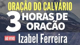 3 HORAS DE ORAÇÃO - EVANGELISTA IZABEL FERREIRA