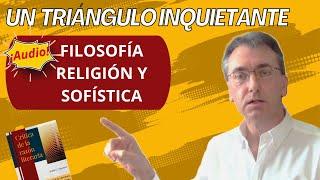 Filosofía, religión y sofística: un triángulo muy inquietante y perverso que te engaña como quiere