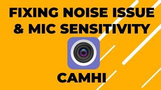 CamHi - How to Fix Noise Issue & Mic Sensitivity