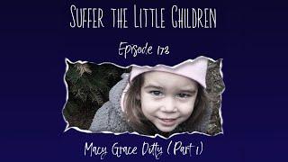Episode 173: Macy Grace Ditty (Part 1) | Suffer the Little Children Podcast
