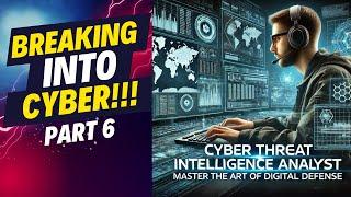 Breaking Into Cyber part 6 !!! Cyber Threat Intel Analyst !!!!