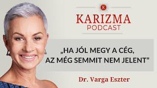 „Ha jól megy a cég, az még semmit nem jelent” | Dr. Varga Eszter [4K] | Karizma Podcast #86