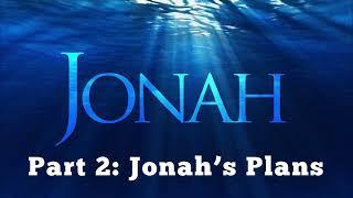 Jonah Part 2 - Jonah’s Plans