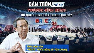 Bàn tròn Thế sự: Thượng đỉnh BRICS có quyết định tiến trình lịch sử ?