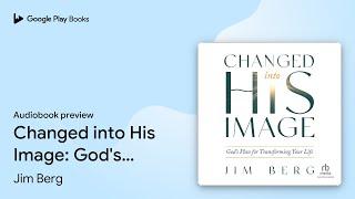 Changed into His Image: God's Plan for… by Jim Berg · Audiobook preview