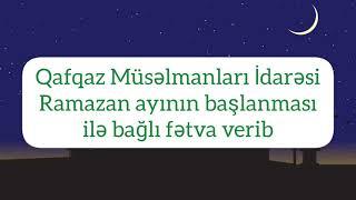 Qafqaz Müsəlmanları İdarəsi Ramazan ayının başlanması ilə bağlı fətva verib . 2024