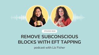 Episode 020: Remove Subconscious Blocks with EFT Tapping with Liz Fisher