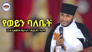  የወይኑ ባለቤት || እጅግ ድንቅ ትምህርት ርእሰ ሊቃውንት የኔታ አባ ገብረኪዳን ግርማ || Aba Gebrekidan Girma New Sibket