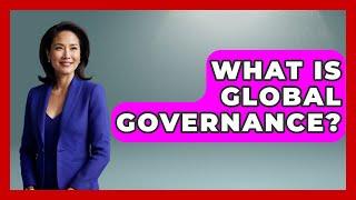 What Is Global Governance? - International Policy Zone