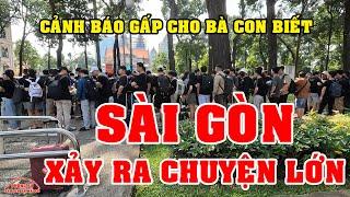 SÀI GÒN HÔM NAY có CHUYỆN LỚN CẢNH BÁO BÀ CON BIẾT GẤP nè VIỆT KIỀU ơi