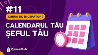 #11 Calendarul tau, seful tau | CURSA de INCEPATORI | Premier Club