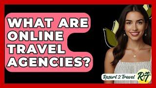 What Are Online Travel Agencies? - Resort 2 Travel