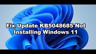 Fix Update KB5048685 Not Installing On Windows 11 (Version 23H2/22H2)