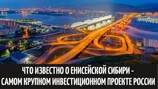 Что известно о Енисейской Сибири – самом крупном инвестиционном проекте России