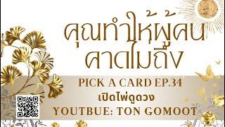 คุณทำให้ผู้คน คาดไม่ถึง #pickacard  Ep.34 เปิดไพ่ดูดวง Ton Gomoot