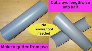 Cut a PVC pipe length wise into half |