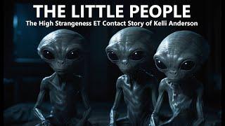 THE LITTLE PEOPLE: THE HIGH STRANGENESS ET CONTACT STORY OF KELLI ANDERSON