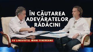 În căutarea adevăratelor rădăcini, cu Lingvistul Mihai Vinereanu