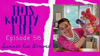 This Knitty Life- Episode 56- Summer has arrived