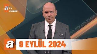 atv Ana Haber | 9 Eylül 2024