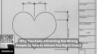 Why You Keep Attracting the Wrong People (& How to Attract the Right Ones) - 24 Beyond Success w/ DT