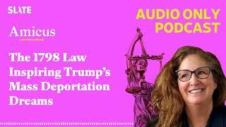 The 1798 Law Inspiring Trump’s Mass Deportation Dreams | Amicus With Dahlia Lithwick | Law,...