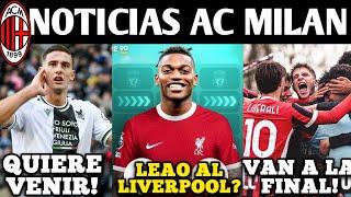 MILAN A LA FINAL! LIVERPOOL TRAS LEAO! LUCCA QUIERE VENIR! CONTE? PARATICI? NOTICIAS AC MILAN