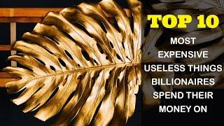 Top 10 Most Expensive Useless Things Billionaires Spend Their Money On!