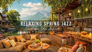 Relaxing Spring Jazz Music at 4K Cozy Coffee Shop Ambience  Smooth Jazz Instrumental Music for Work