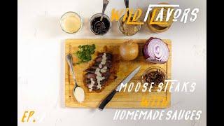 Wild Flavors: Episode 2 - Moose Steaks with Homemade Sauces