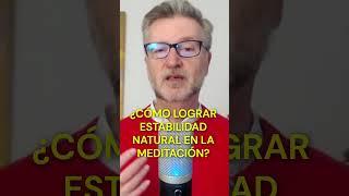 ¿CÓMO LOGRAR ESTABILIDAD NATURAL EN LA MEDITACIÓN?