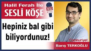 Barış Terkoğlu: 'Hepiniz bal gibi biliyordunuz!'21/10/24 Halil Ferah ile Sesli Köşe