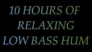 10 HOURS OF RELAXING LOW BASS HUM