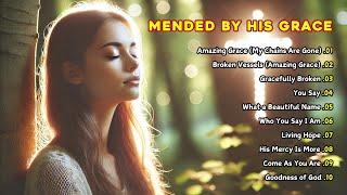 Mended by His Grace - Gospel Songs of Faith & Hope  Refreshing Christian Songs