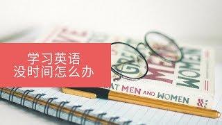 【英语学习】为什么学英语总感觉没有时间？ 如何获得无穷无尽的学习时间