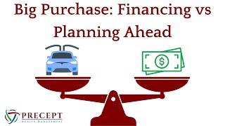 Big Purchase: Financing vs Planning Ahead | David P. Farrell | Precept Wealth Management