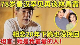 78岁秦汉罕见再谈林青霞,相恋20年后下跪也没能挽回,坦言:她是我最爱的人【对谈大明星】#秦汉