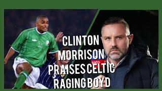 CLINTON MORRISON PRAISES CELTIC AND IT HITS AN NERVE WITH KRIS BOYD!