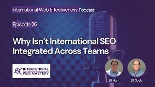 Episode 26: Why Isn’t International SEO Integrated Across Teams