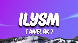 ILYSM - Aniel RK ( Lyrics ) @anielahrkay