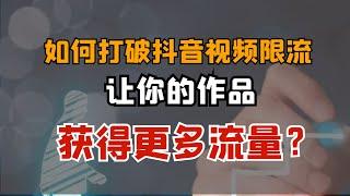 如何打破抖音视频限流 让你的作品获得更多流量？