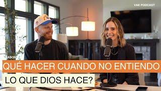 Qué hacer cuando NO ENTIENDO lo que Dios hace? | VAE Podcast