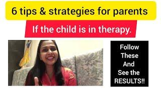 6 tips & strategies for parents to follow if the child is in therapy.