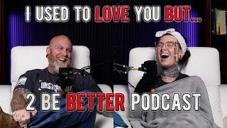 I Used To Love You But... l 2 Be Better Podcast S2 E36