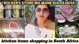 Kitchen Items Shopping In South Africa || Crockery Stire Ma mane Kia deakha ??? Urdu vlog