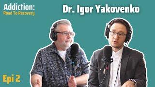 Dr. Igor Yakovenko | Addiction: Road to Recovery