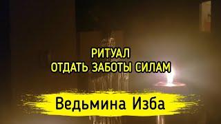 ОТДАТЬ ЗАБОТЫ СИЛАМ. ДЛЯ ВСЕХ. ВЕДЬМИНА ИЗБА ▶️ МАГИЯ