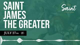 July 27th St. James the Greater | The Saint of the Day Podcast