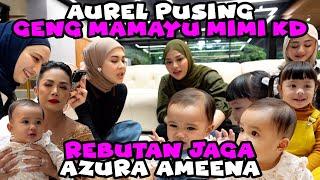 MIMI KD GENG MAMAYU NGASUH AMEENA AZURA, REBUTAN!! AUREL PUSING